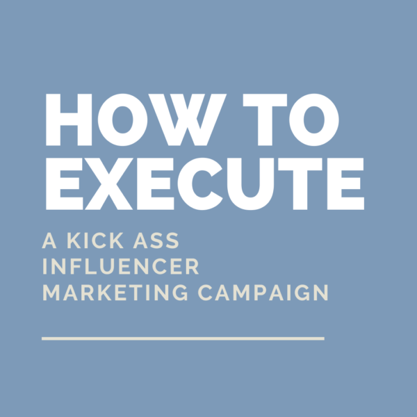 How to Execute a Kick Ass Influencer Marketing Campaign